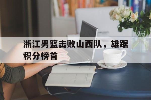 平博-浙江男篮击败山西队，雄踞积分榜首