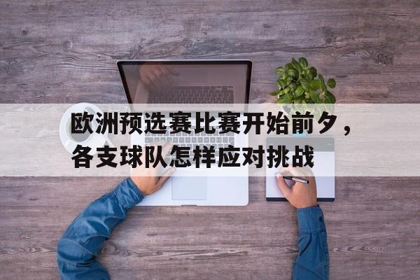 平博官方网站-欧洲预选赛比赛开始前夕，各支球队怎样应对挑战