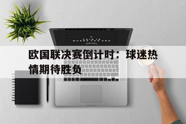 Pinnacle-欧国联决赛倒计时：球迷热情期待胜负